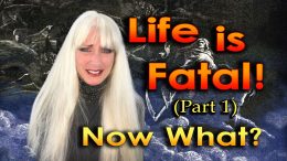 Life Is Fatal - Now What? (Part 1)