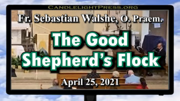 Fr. Sebastian - The Good Shepherd's Flock (April 25, 2021)