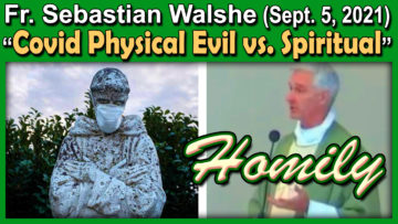 Fr. Sebastian - Covid and Physical vs. Spiritual Evil (Sept. 5, 2021)