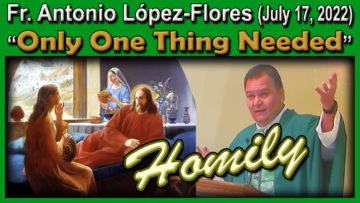Fr. Antonio on Martha, Mary, and the One Thing Needed (July 17,2022)