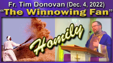 Dec. 4, 2022: Fr. Tim on the Winnowing Fan