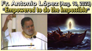 (Aug. 13, 2023) Fr. Antonio on the Impossible