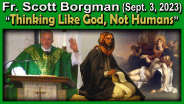 Fr. Scott on Thinking Like God, Not Humans (Sept. 3, 20223)