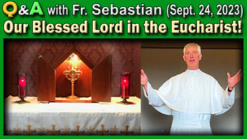 Fr. Sebastian on Our Lord in the Eucharist with Questions after