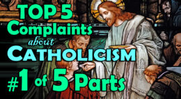 Top 5 Complaints About Catholicism (Part 1)