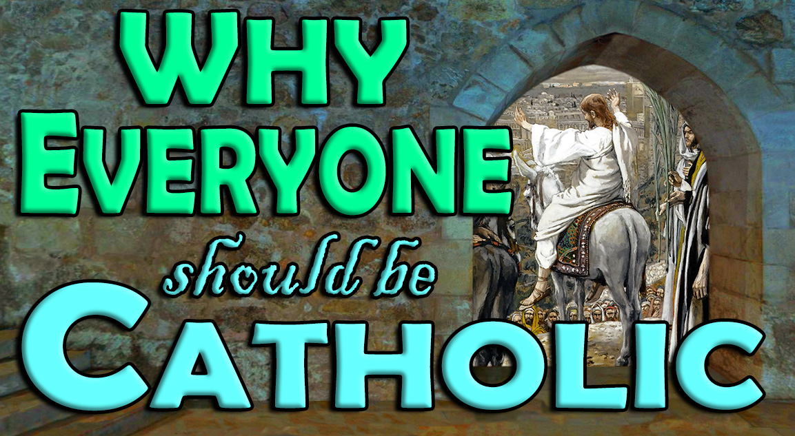 Why Everyone Should Be Catholic
