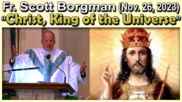Nov. 26 homily - Fr. Scott on Christ the King of the Universe