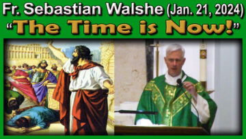Jan 21, 2024 - Fr. Sebastian - The Time is Now