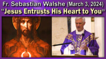Mar. 3 - Fr. Sebastian on Jesus Entrusts His Heart to You (9 AM)
