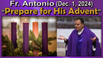 Dec. 1, 2024 - Fr. Antonio - Prepare for His Advent (7 AM)