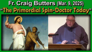 Mar. 9, 2025 - Fr. Craig Butters on The Primordial Spin-doctor Today (7 AM)