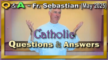 Catholic Answers (May 2025) with Fr. Sebastian Walshe