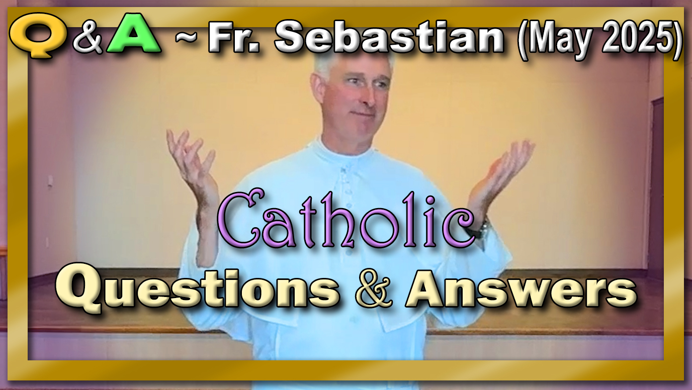 Catholic Answers (May 2025) with Fr. Sebastian Walshe