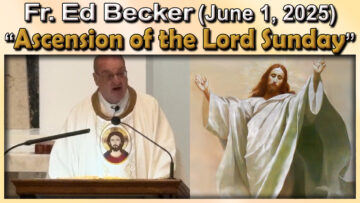 June 1 - Fr. Ed - Ascension Sunday (7 AM)