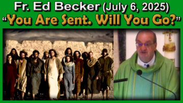 July 6, 2025 - Fr. Ed Becker - Sent. Will You God? (7 AM, 21 minutes)