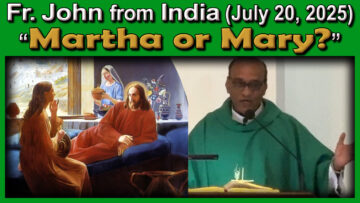 July 20, 2025, Fr. John from India - Mary and Martha (with music)