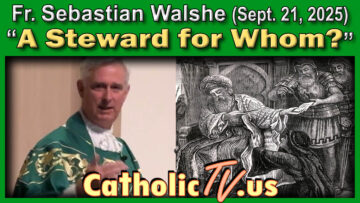 Sept. 21, 2025 - Fr. Sebastian - A Steward for Whom?