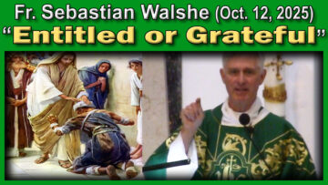 Oct. 12, 2025 - Fr. Sebastian - Entitled or Grateful (7 AM)