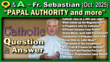 Catholic Answers (Oct. 2025) Fr. Sebastian - Papal Authority and more