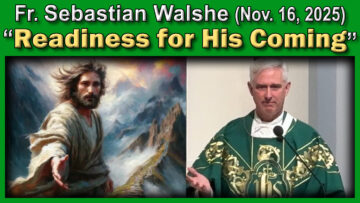 Nov. 16, 2025 - Fr. Sebastian on Readiness for His Coming (9 AM)