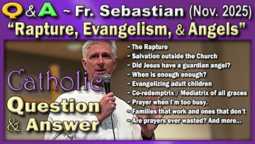 Catholic Answers (Nov. 2025) Fr. Sebastian - Rapture, Salvation outside, Evangelizing, Parents, and more