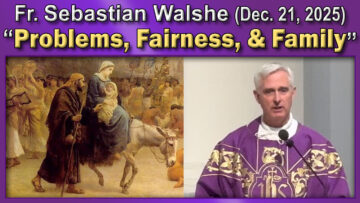 Dec. 12, 2025 - Fr. Sebastian - Problems, Fairness, Family