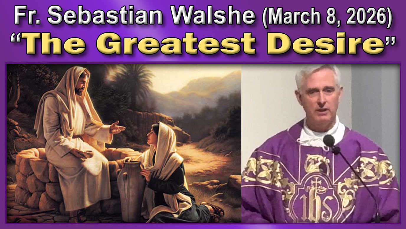 Mar. 8, 2026 - Fr. Sebastian - The Greatest Desire (7 AM, 29 minutes)