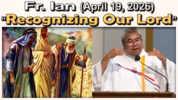 Apr. 19, 2026 - Fr. Ian - Recognizing Our Lord (21 minutes / 9 AM Mass)