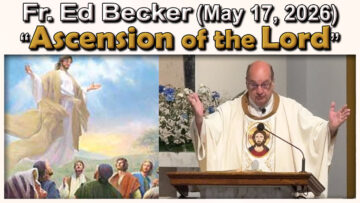 May 17, 2026 - Fr. Ed Becker - Ascension of the Lord (7 AM)