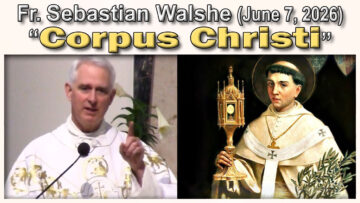 June 7, 2026 - Fr. Sebastian Walshe on Corpus Christi