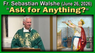July 26, 2026 - Fr. Sebastian - Ask For Anything? (7 AM)