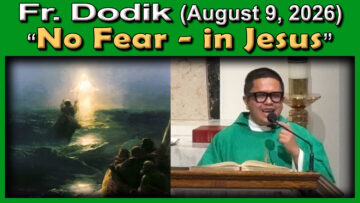 Aug. 8, 2026 - Fr. Dodik - No Fear in Jesus (7 AM)