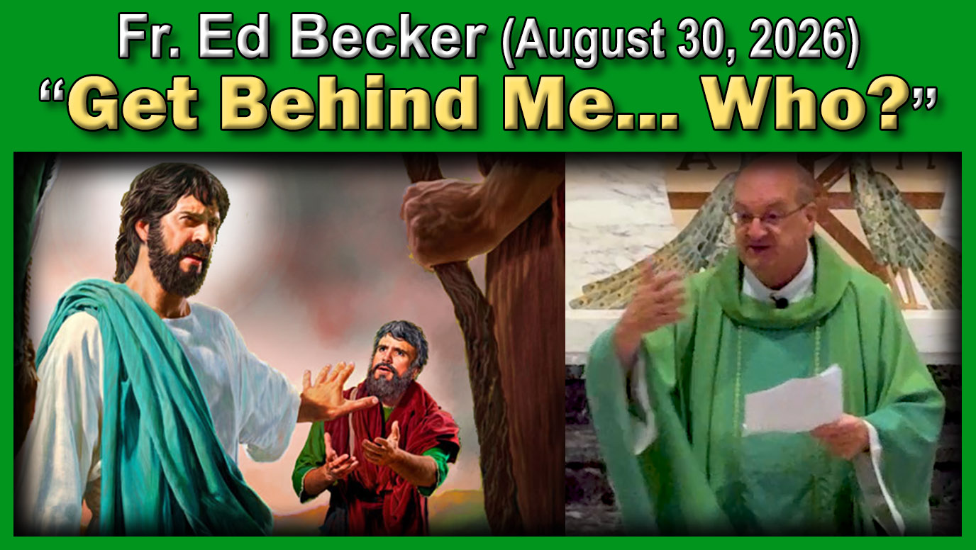 August 30, 2026 - Fr. Ed Becker - Get Behind Me - Who? (7 AM)