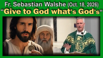 Oct 18, 2026 - Fr. Sebastian - Give to God what's God's (9 AM, 22 minutes)