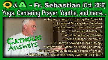 Catholic Answers (Oct. 2026) - Fr. Sebastian on Centering, Despair, Limbo, Grace & more